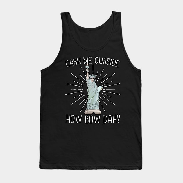 Cash Me Ousside How Bow Dah Lady Liberty Tank Top by Eugenex